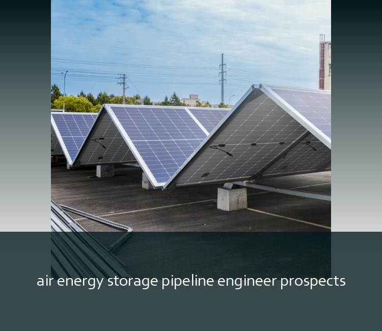 air energy storage pipeline engineer prospects