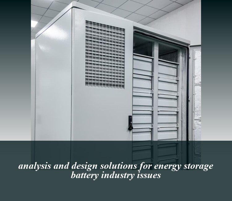 analysis and design solutions for energy storage battery industry issues