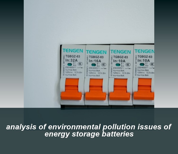 analysis of environmental pollution issues of energy storage batteries