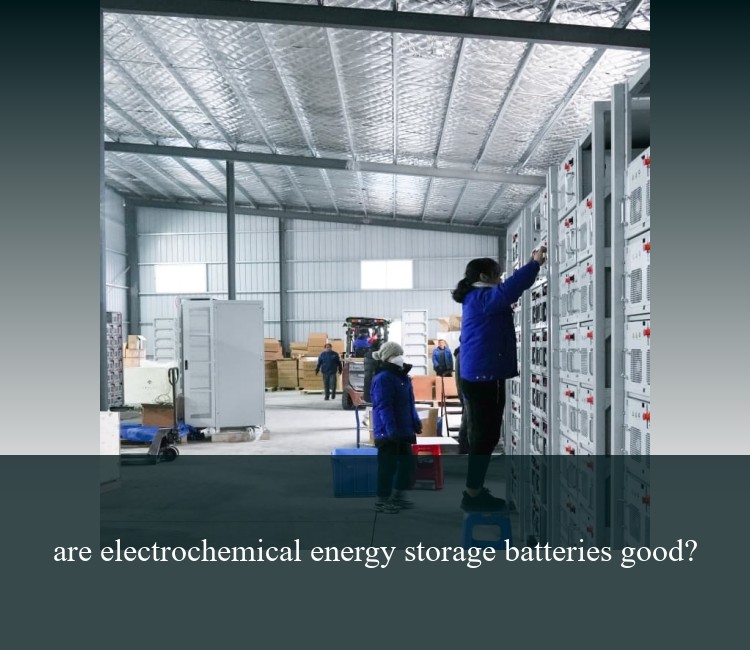 are electrochemical energy storage batteries good?