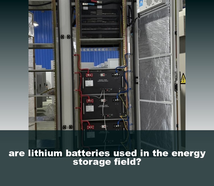 are lithium batteries used in the energy storage field?