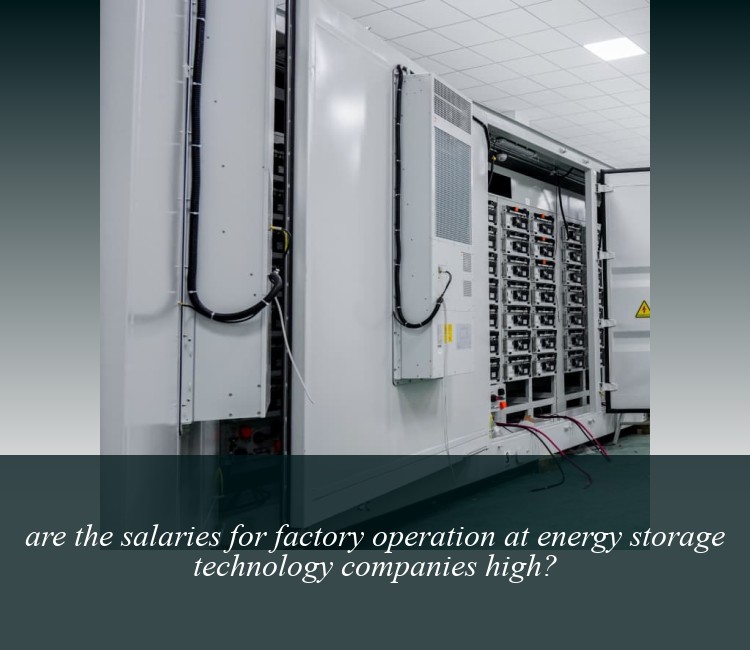 are the salaries for factory operation at energy storage technology companies high?