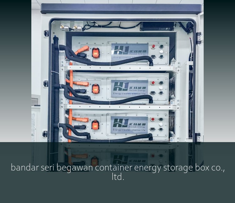 bandar seri begawan container energy storage box co., ltd.