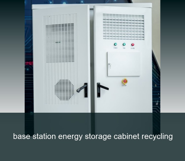 base station energy storage cabinet recycling