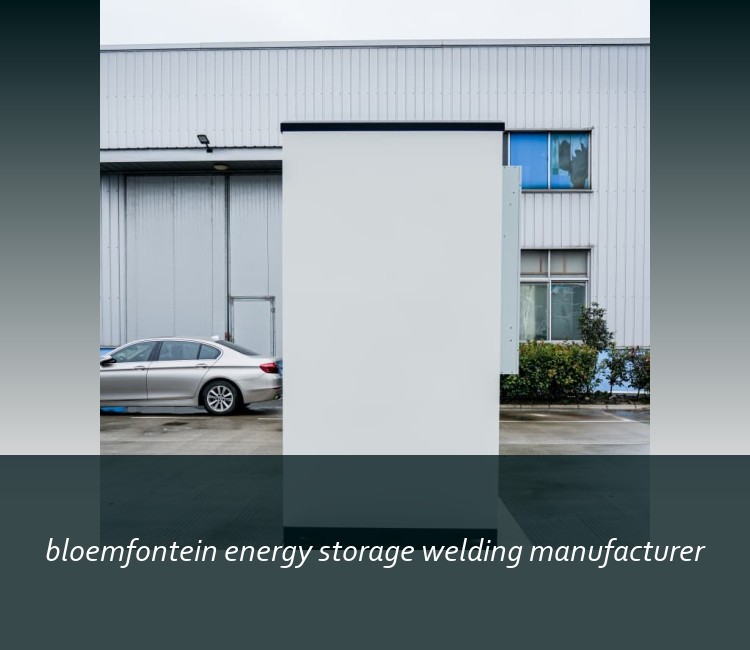bloemfontein energy storage welding manufacturer