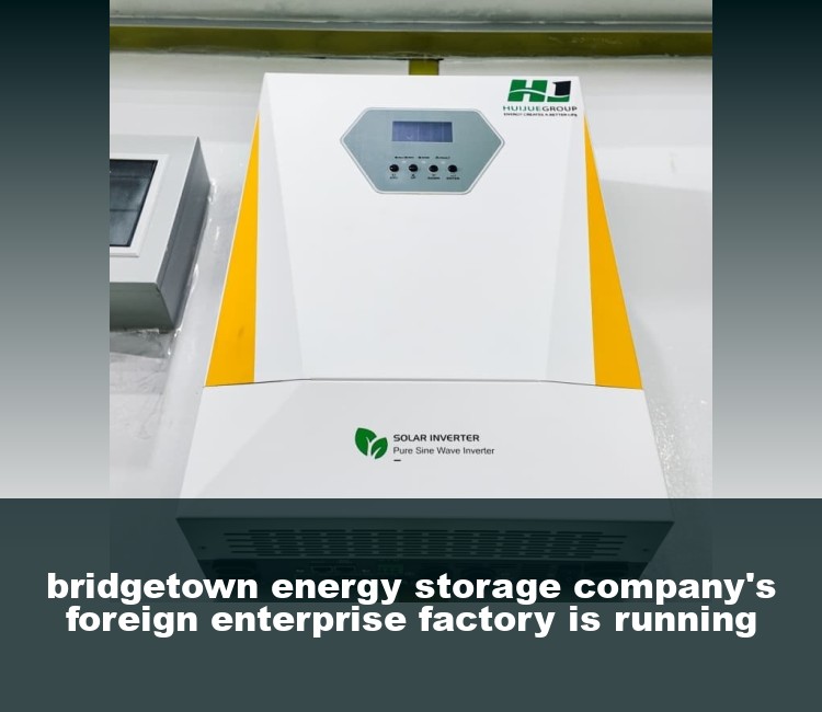 bridgetown energy storage company's foreign enterprise factory is running