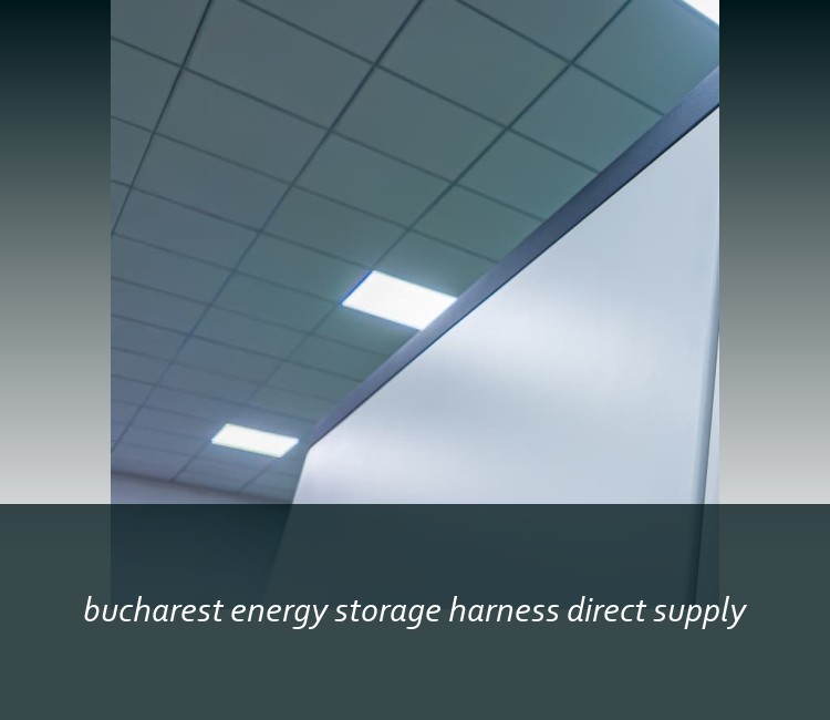 bucharest energy storage harness direct supply