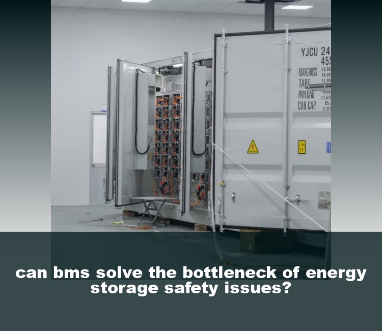 can bms solve the bottleneck of energy storage safety issues?