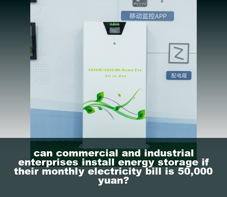can commercial and industrial enterprises install energy storage if their monthly electricity bill is 50,000 yuan?