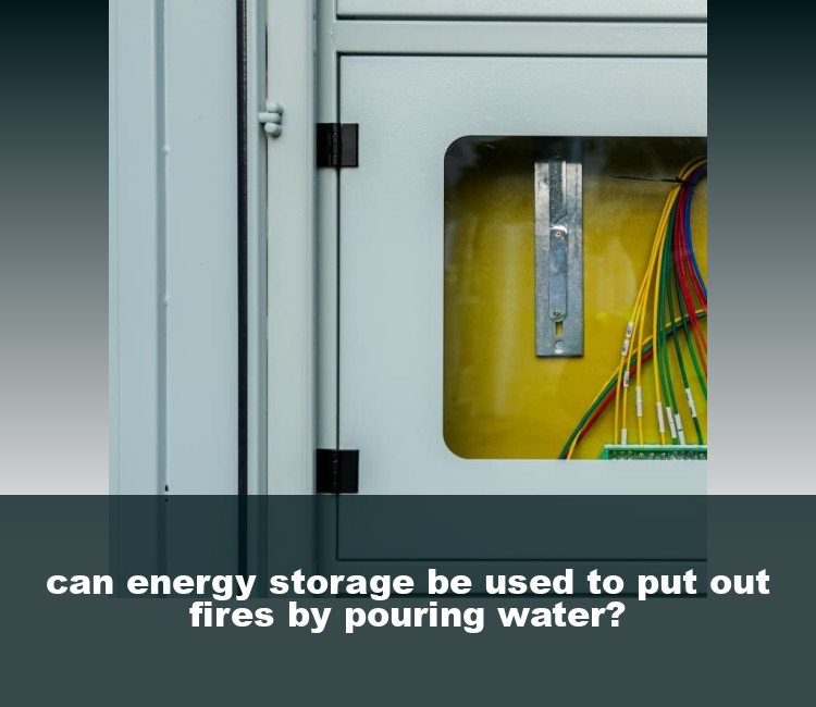 can energy storage be used to put out fires by pouring water?