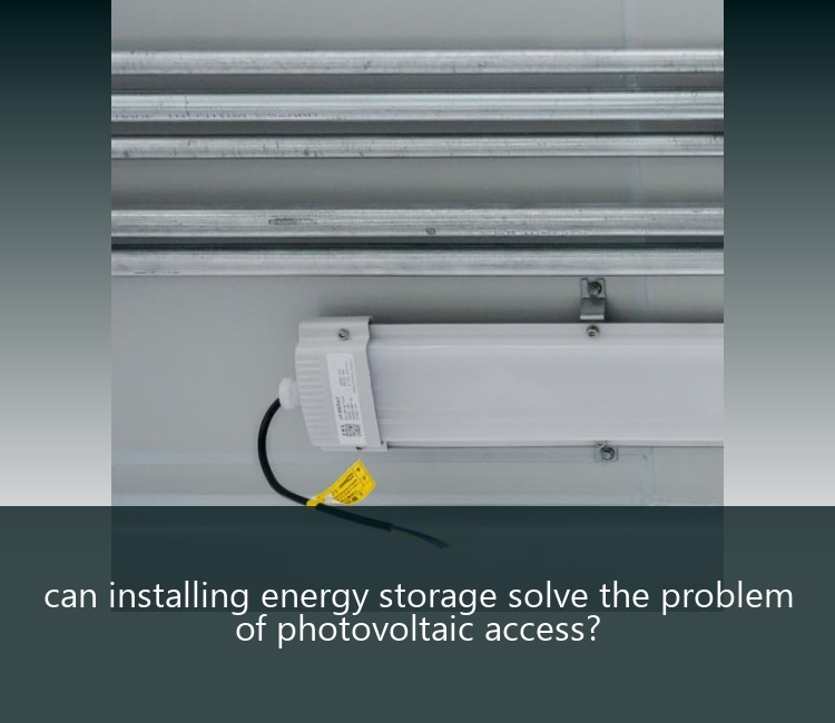 can installing energy storage solve the problem of photovoltaic access?