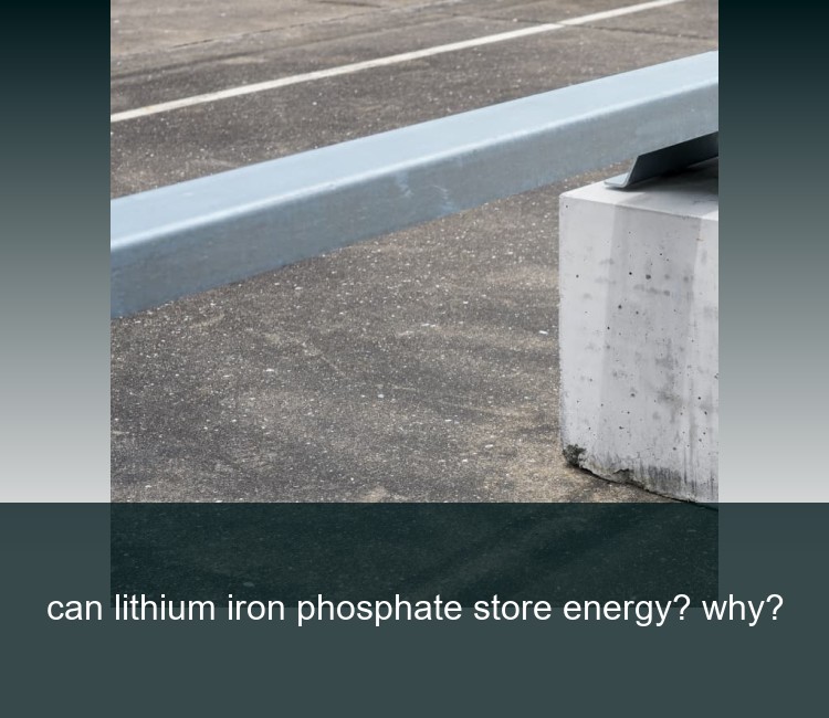 can lithium iron phosphate store energy? why?