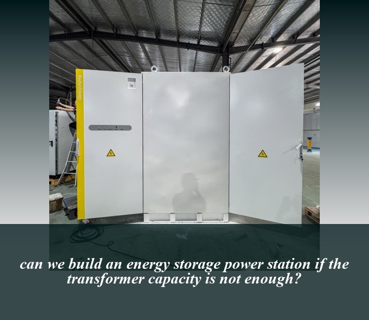 can we build an energy storage power station if the transformer capacity is not enough?