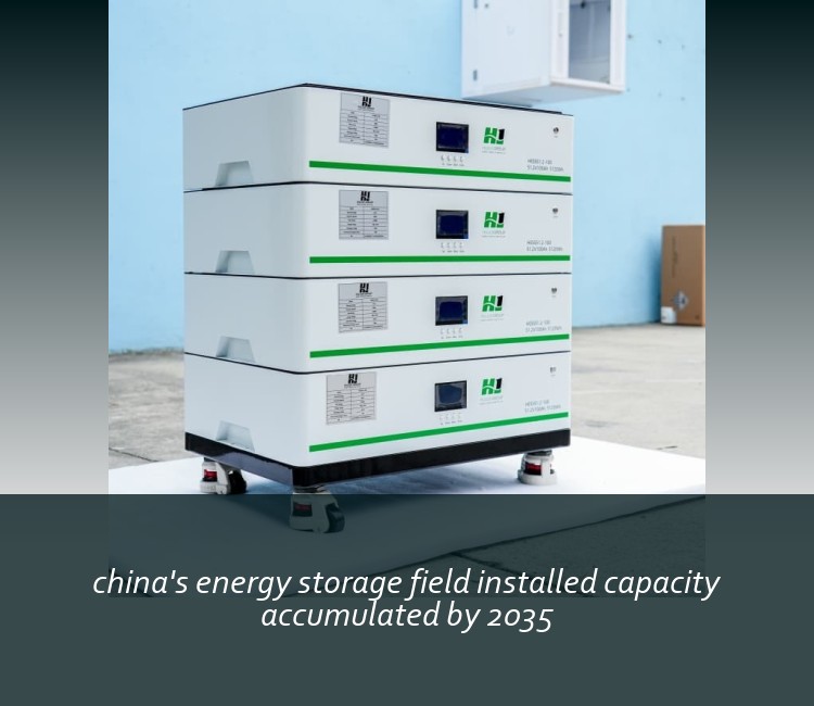 china's energy storage field installed capacity accumulated by 2035