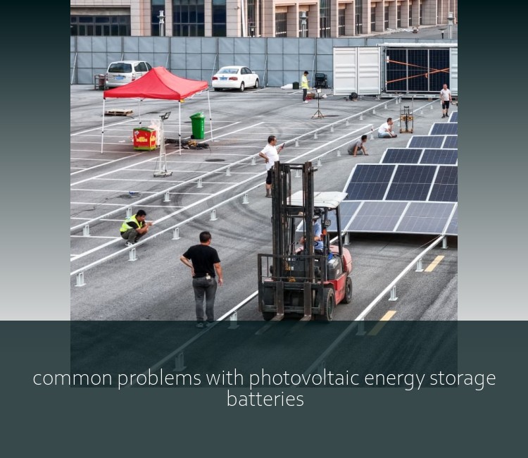 common problems with photovoltaic energy storage batteries
