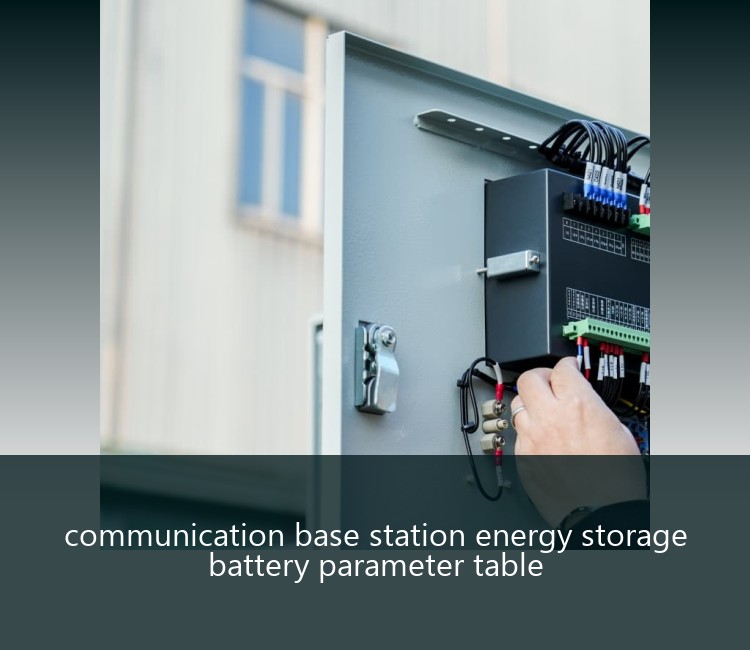 communication base station energy storage battery parameter table