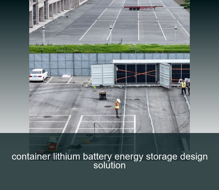container lithium battery energy storage design solution