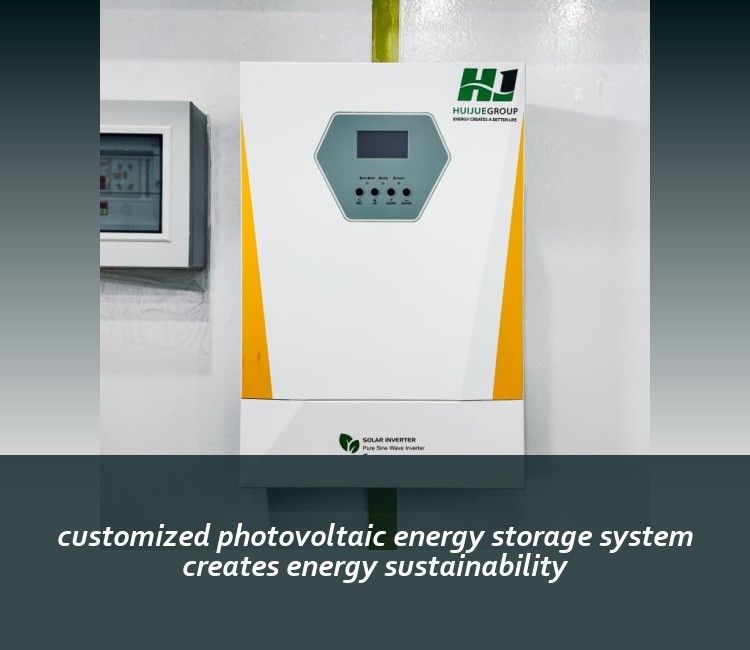 customized photovoltaic energy storage system creates energy sustainability