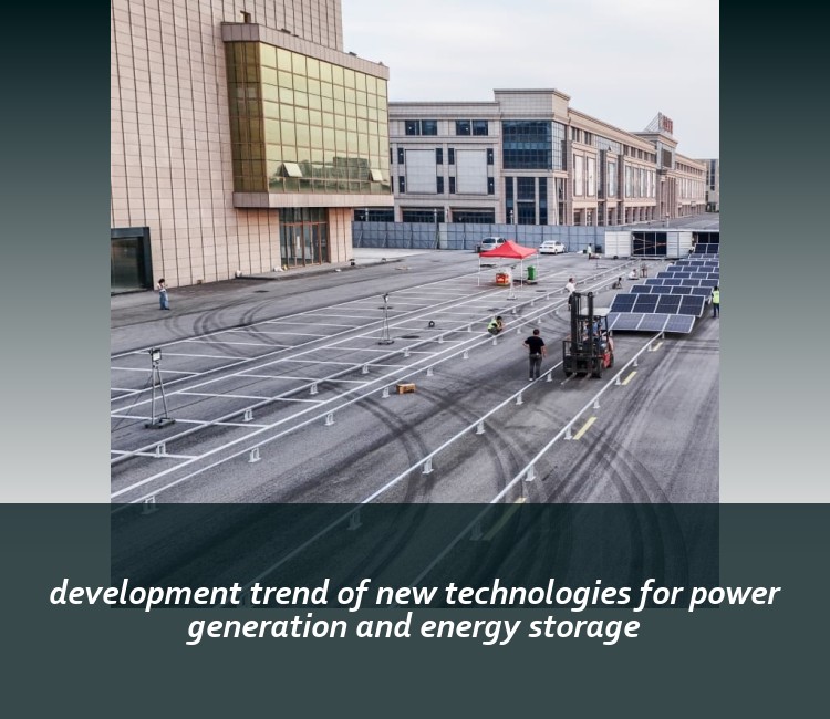 development trend of new technologies for power generation and energy storage
