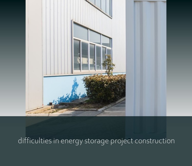 difficulties in energy storage project construction
