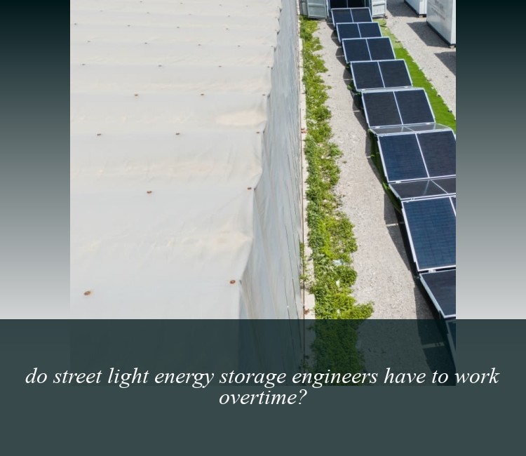 do street light energy storage engineers have to work overtime?