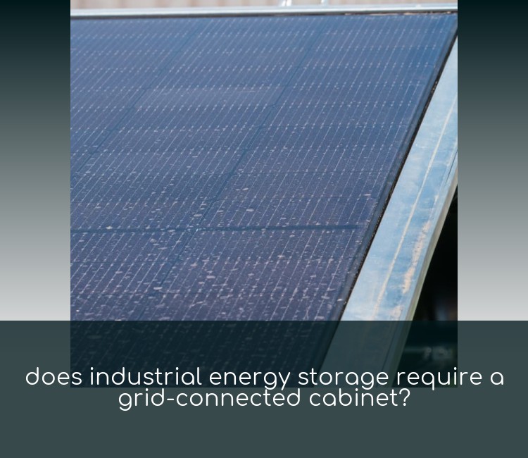 does industrial energy storage require a grid-connected cabinet?