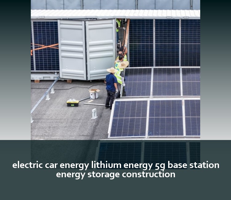 electric car energy lithium energy 5g base station energy storage construction