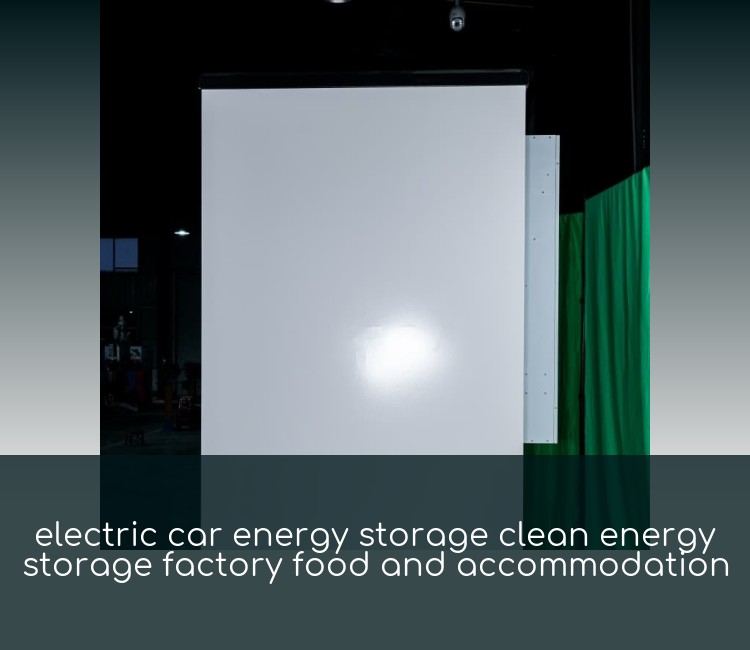 electric car energy storage clean energy storage factory food and accommodation