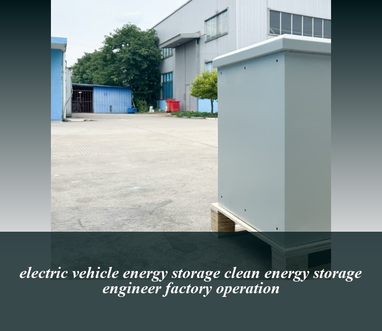 electric vehicle energy storage clean energy storage engineer factory operation