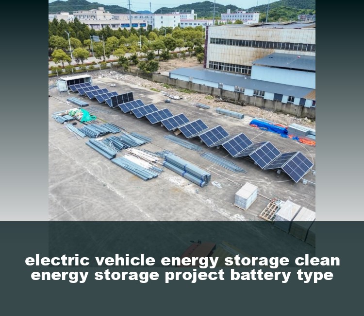 electric vehicle energy storage clean energy storage project battery type