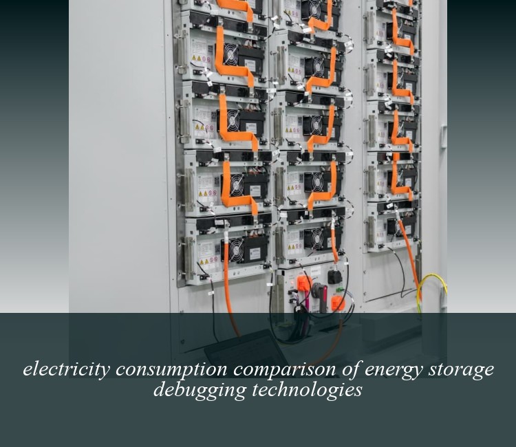 electricity consumption comparison of energy storage debugging technologies