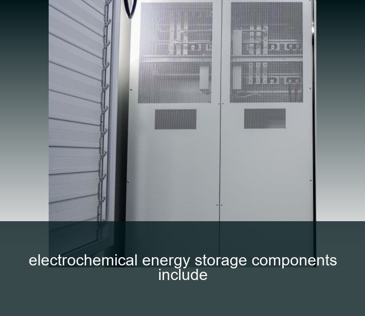 electrochemical energy storage components include
