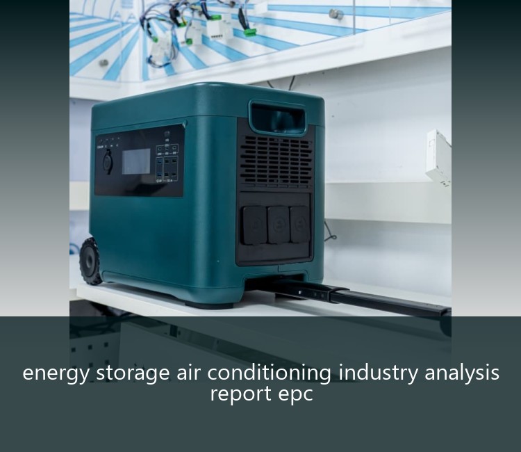 energy storage air conditioning industry analysis report epc