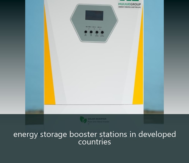 energy storage booster stations in developed countries