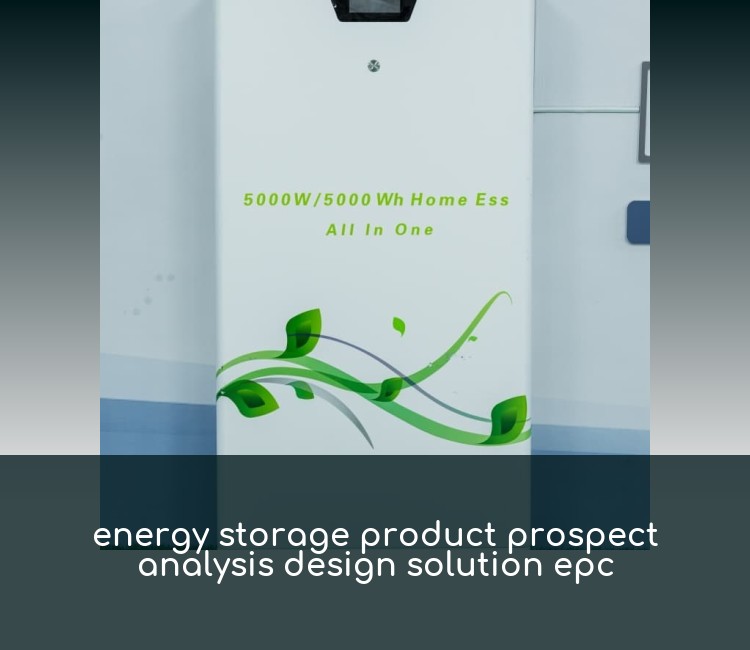 energy storage product prospect analysis design solution epc