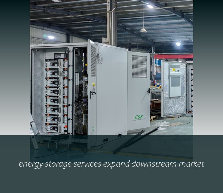 energy storage services expand downstream market