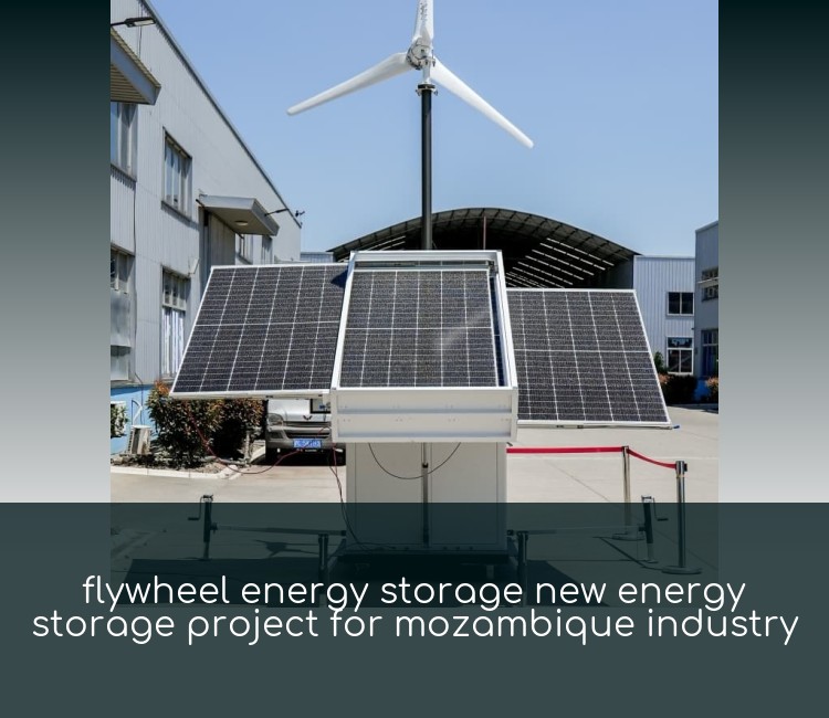flywheel energy storage new energy storage project for mozambique industry