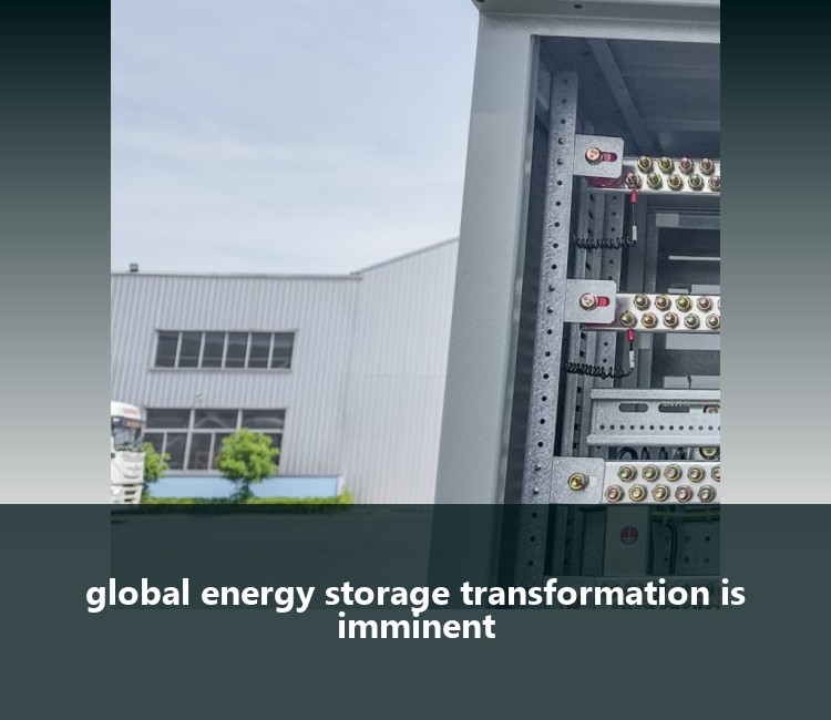 global energy storage transformation is imminent