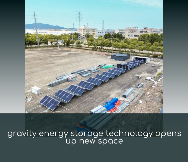 gravity energy storage technology opens up new space