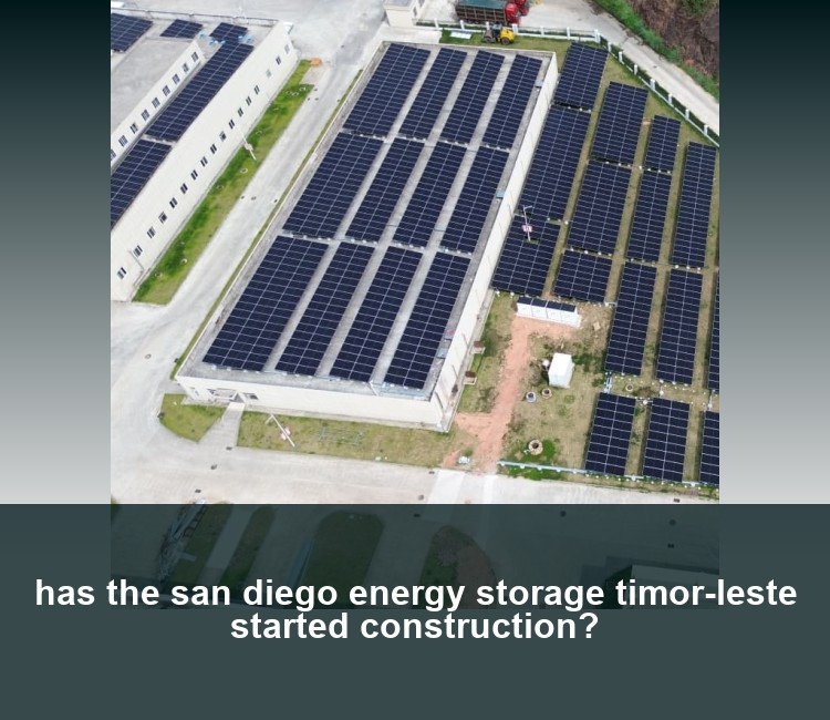 has the san diego energy storage timor-leste started construction?