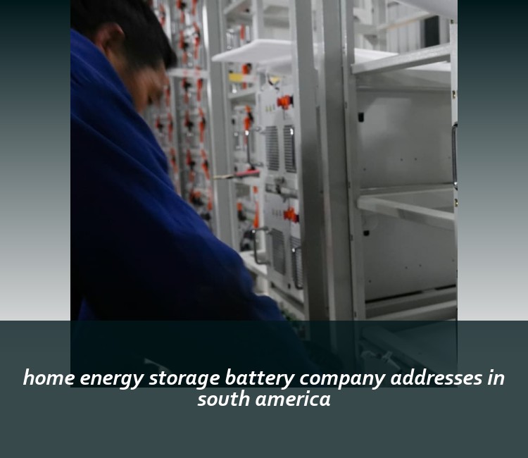 home energy storage battery company addresses in south america