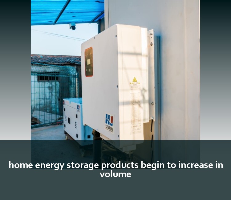 home energy storage products begin to increase in volume