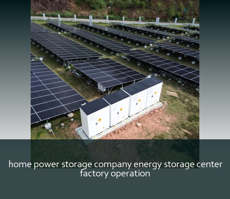 home power storage company energy storage center factory operation