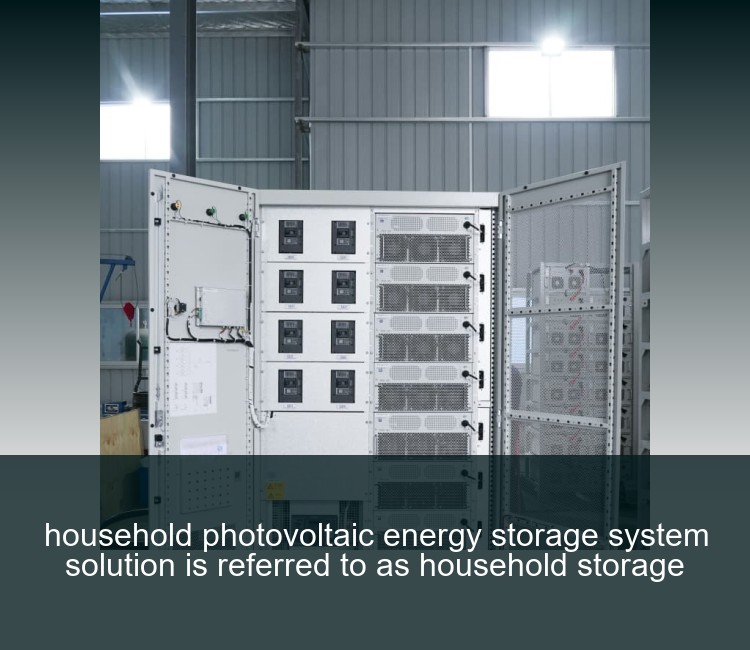 household photovoltaic energy storage system solution is referred to as household storage