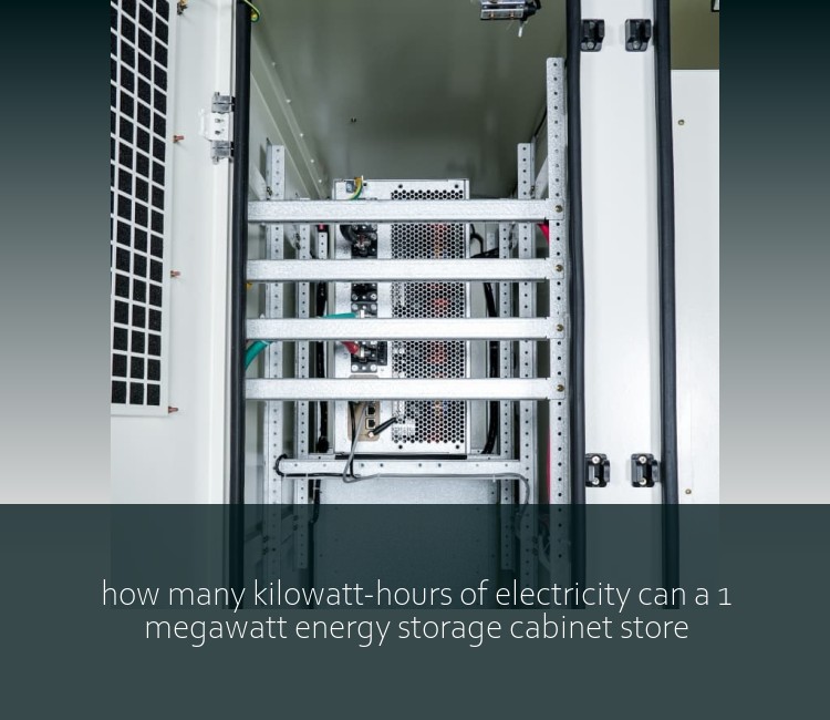 how many kilowatt-hours of electricity can a 1 megawatt energy storage cabinet store