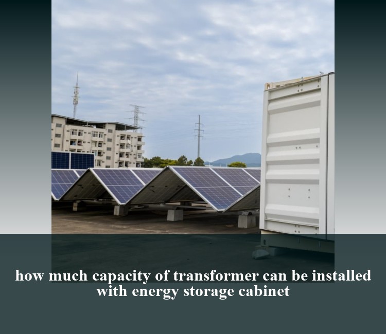 how much capacity of transformer can be installed with energy storage cabinet