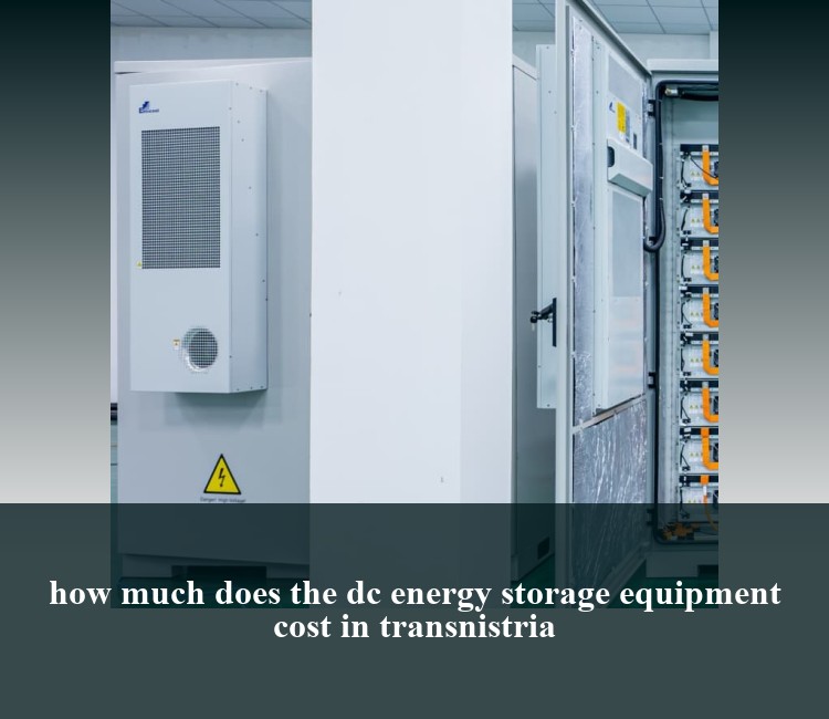 how much does the dc energy storage equipment cost in transnistria