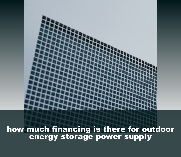 how much financing is there for outdoor energy storage power supply
