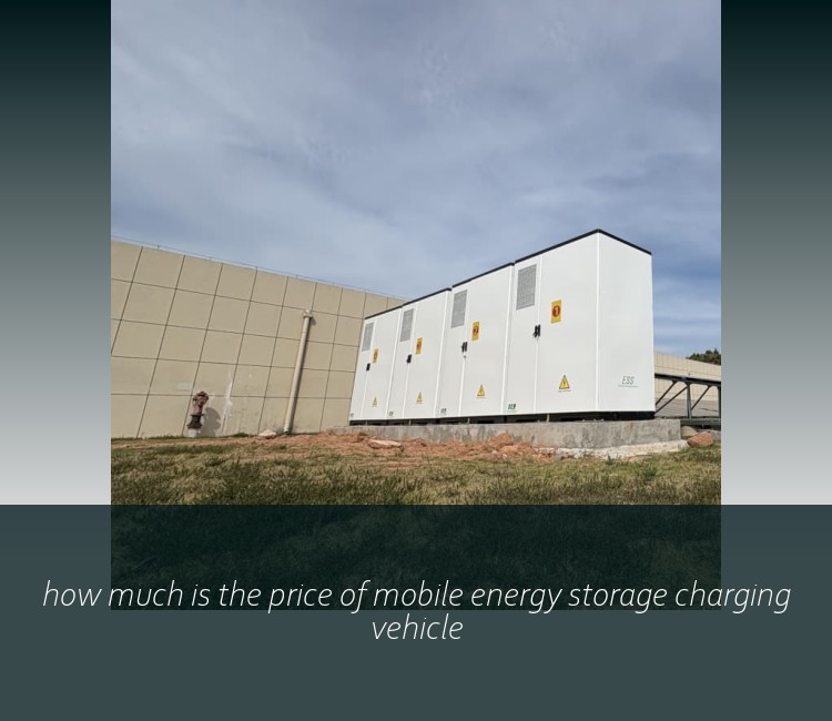 how much is the price of mobile energy storage charging vehicle