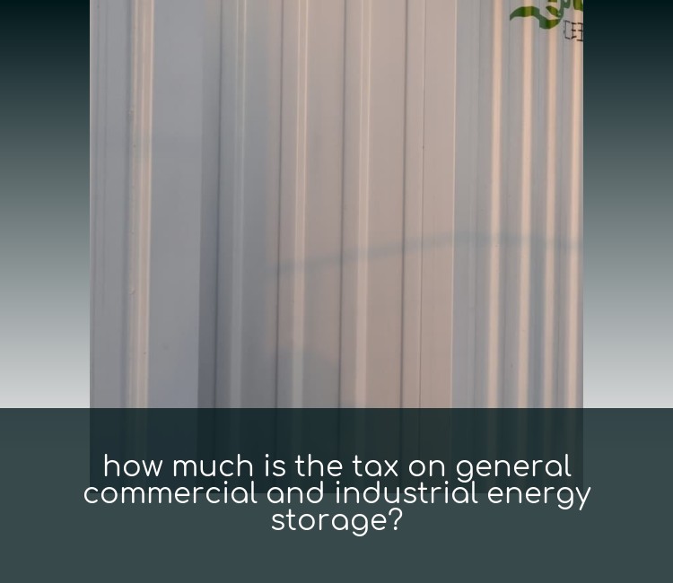 how much is the tax on general commercial and industrial energy storage?